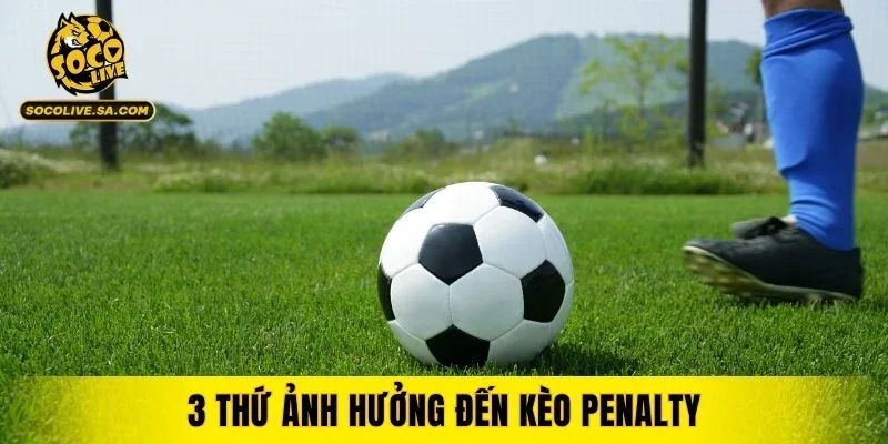 3 thứ ảnh hưởng đến kèo Penalty