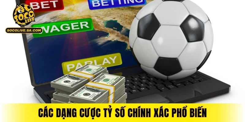 Các dạng cược tỷ số chính xác phổ biến nhất hiện nay