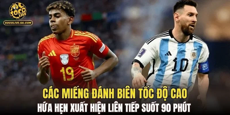 Các miếng đánh biên tốc độ cao hứa hẹn xuất hiện liên tiếp suốt 90 phút 